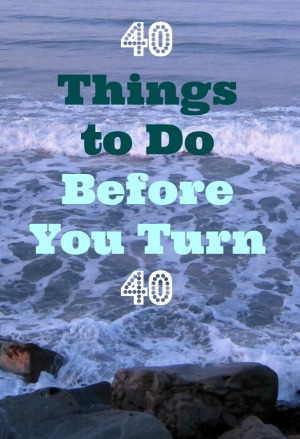 40 Things To Do Before You Turn 40 Years Old | Moms Need To Know