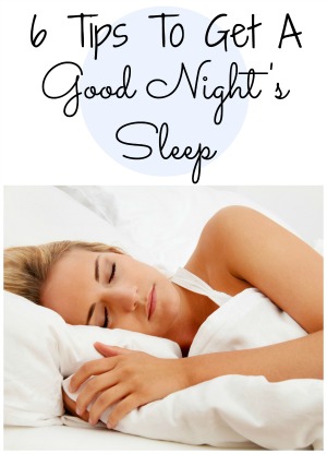 6 tips to get a good nights sleep and feel more rested