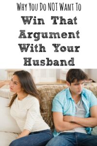 There is one thing I have always said - never argue with your spouse to "win"!